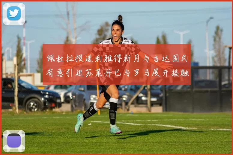 佩杜拉报道利雅得新月与吉达国民有意引进苏莱并已与罗马展开接触